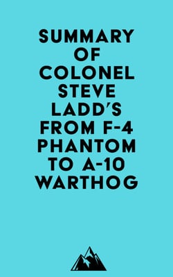 Summary of Colonel Steve Ladd's From F-4 Phantom to A-10 Warthog