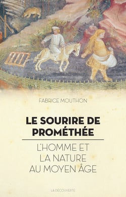 Le sourire de Prométhée - L'homme et la nature au Moyen Âge