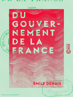 Du gouvernement de la France - Précédé d'une lettre à M. Guizot sur la démocratie