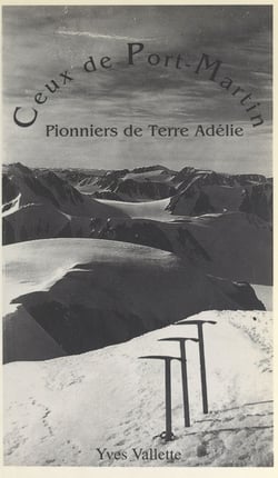 Ceux de Port-Martin - Pionniers de Terre Adélie
