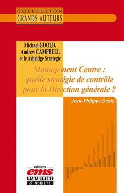 Michael Goold, Andrew Campbell et le Ashridge Strategic - Management Centre : Quelle stratégie de contrôle pour la Direction Générale ?