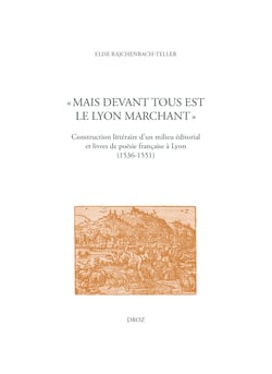 "Mais devant tous est le Lyon marchant" - Construction littéraire d'un milieu éditorial et livres de poésie française à Lyon (1536-1551)