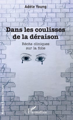 Dans les coulisses de la déraison - Récits cliniques sur la folie