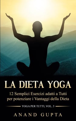 La Dieta Yoga - 12 Semplici Esercizi adatti a Tutti per potenziare i Vantaggi della Dieta  - Yoga per Tutti  (Vol. 3)