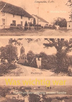 Was wichtig war - Flucht und Vertreibung unserer Familie