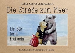 Die Straße zum Meer - Bilderbuch für Erwachsene und Kinder. Die Geschichte vom kleinen Otto ist ein Mutmacher für alle, die sich auf den Weg machen.