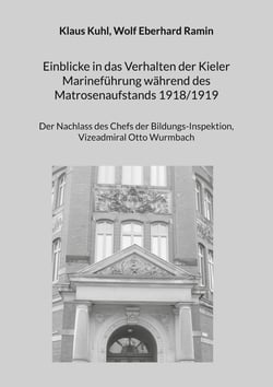 Einblicke in das Verhalten der Kieler Marineführung während des Matrosenaufstands 1918/1919 - Der Nachlass des Chefs der Bildungs-Inspektion, Vizeadmiral Otto Wurmbach