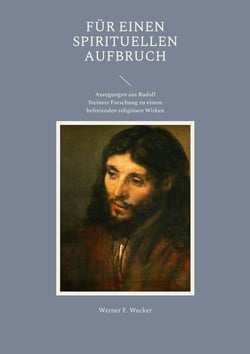 Für einen spirituellen Aufbruch - Anregungen aus Rudolf Steiners Forschung zu einem befreienden religiösen Wirken