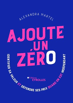 Ajoute un zéro - Identifier sa valeur et défendre ses prix quand on est indépendant