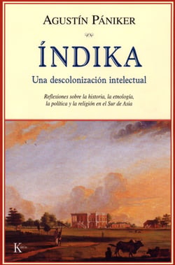 Índika. Una descolonización intelectual - Reflexiones sobre la historia, la etnología, la política y la religión en el Sur de Asia