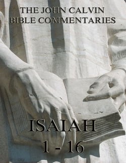 John Calvin's Commentaries On Isaiah 1- 16