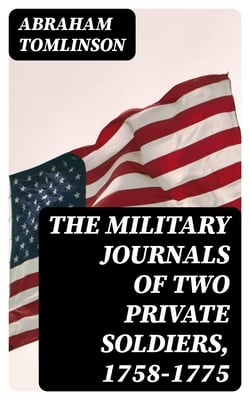 The Military Journals of Two Private Soldiers, 1758-1775 - With Numerous Illustrative Notes