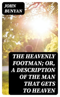 The Heavenly Footman; Or, A Description of the Man That Gets to Heaven - With Directions How to Run So as to Obtain
