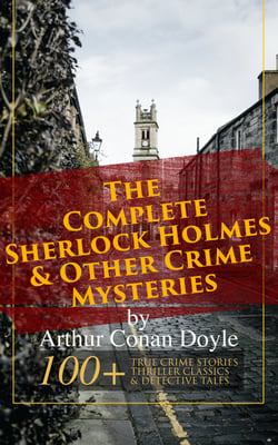 The Complete Sherlock Holmes &amp; Other Crime Mysteries by Arthur Conan Doyle: