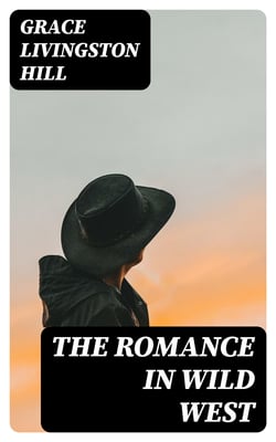 The Romance in Wild West - The Girl from Montana, The Man of the Desert &amp; A Voice in the Wilderness