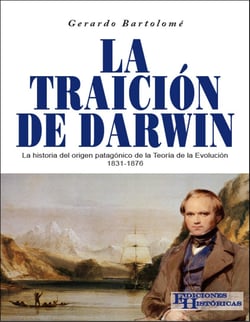 La traición de Darwin - La historia del origen patagónico de la Teoría de la Evolución 1831-1876