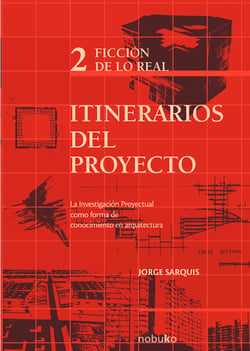 Itinerarios del proyecto 2. Ficción de lo real - La investigación proyectual como forma del conocimiento en arquitectura