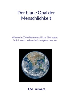 Der blaue Opal der Menschlichkeit - Wieso das Zwischenmenschliche überhaupt funktioniert und weshalb ausgerechnet so.