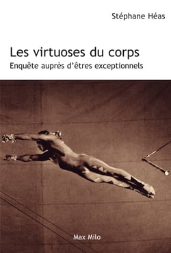 Les virtuoses du corps - Enquête auprès d'êtres exceptionnels