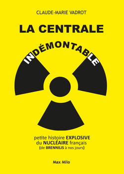 La Centrale indémontable - Petite histoire explosive du nucléaire français (de Brennilis à nos jours)
