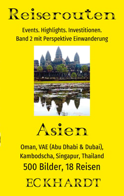 Asien: Oman, VAE (Abu Dhabi &amp; Dubai), Kambodscha, Singapur, Thailand - 500 Bilder. 18 Reisen. Events. Highlights. Investitionen. Perspektive Einwanderung.