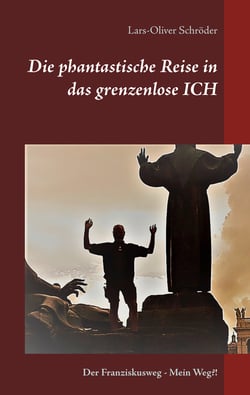 Die phantastische Reise in das grenzenlose Ich - Der Franziskusweg Mein Weg?!