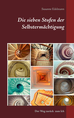 Die sieben Stufen der Selbstermächtigung - Der Weg zurück zum Ich