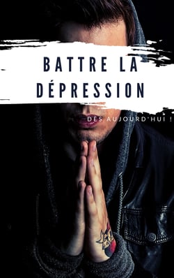 Battre la dépression - Dès aujourd'hui !