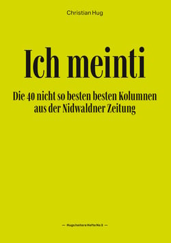 Ich meinti III - Die 40 nicht so besten besten Kolumnen aus der Nidwaldner Zeitung