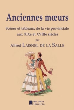 Anciennes moeurs - Scènes et tableaux de la vie provinciale aux XIXe et XVIIIe siècles