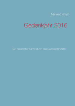 Gedenkjahr 2016 - Ein historischer Führer durch das Gedenkjahr 2016