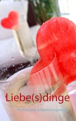 Liebe(s)dinge - Wortschätze &amp; Beziehungsweisen