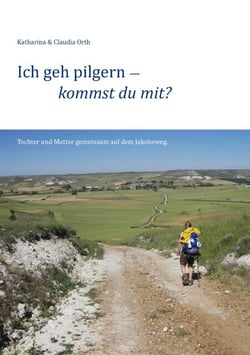 Ich geh pilgern – kommst du mit? - Tochter und Mutter gemeinsam auf dem Jakobsweg.