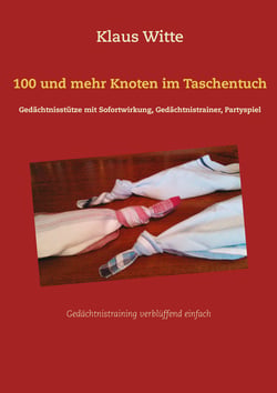 100 und mehr Knoten im Taschentuch - Gedächtnisstütze mit Sofortwirkung, Gedächtnistrainer, Partyspiel
