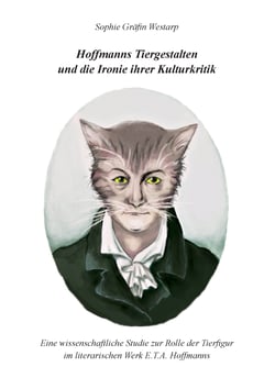 Hoffmanns Tiergestalten und die Ironie ihrer Kulturkritik - Eine wissenschaftliche Studie zur Rolle der Tierfigur im literarischen Werk E.T.A. Hoffmanns
