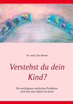 Verstehst du dein Kind? - Die wichtigsten seelischen Probleme und was man dabei tun kann