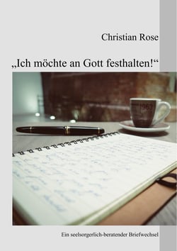 "Ich möchte an Gott festhalten!" - Ein seelsorgerlich-beratender Briefwechsel