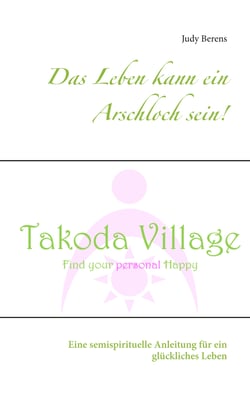 Das Leben kann ein Arschloch sein! - Eine semispirituelle Anleitung für ein glückliches Leben