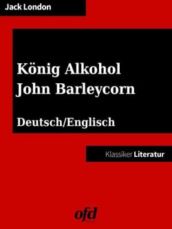 König Alkohol - John Barleycorn - Neu bearbeitete Ausgabe (Klassiker der ofd edition) - zweisprachig: deutsch/englisch