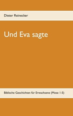 Und Eva sagte - Biblische Geschichten für Erwachsene (Mose 1-5)