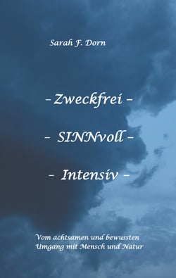 Zweckfrei SINNvoll Intensiv - Vom achtsamen und bewussten Umgang mit Mensch und Natur