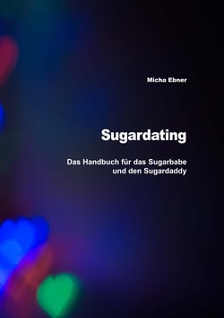 Sugardating - Das Handbuch für das Sugarbabe und den Sugardaddy