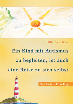 Ein Kind mit Autismus zu begleiten, ist auch eine Reise zu sich selbst - das Buch zu Ellas Blog