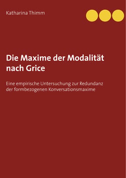 Die Maxime der Modalität nach Grice - Eine empirische Untersuchung zur Redundanz der formbezogenen Konversationsmaxime