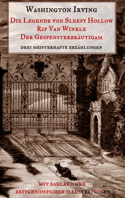 Die Legende von Sleepy Hollow, Rip Van Winkle, Der Gespensterbräutigam - Drei meisterhafte Erzählungen aus dem "Sketch Book" Washington Irvings. Mit zahlreichen zeitgenössischen Illustrationen.