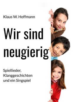 Wir sind neugierig - Spiellieder, Klanggeschichten und ein Singspiel