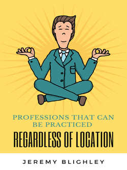 PROFESSIONS THAT CAN BE PRACTICED REGARDLESS OF LOCATION - Great Remote Jobs that let you work anywhere in the World!