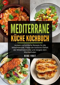 Mediterrane Küche Kochbuch - Leckere und einfache Rezepte für die Mittelmeerdiät. Erlebe die köstliche Vielfalt der Mittelmeerküche und steigere dein Wohlbefinden.