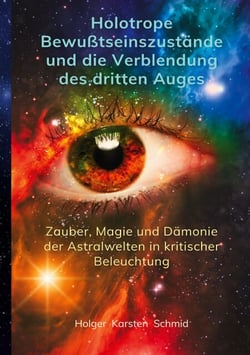Holotrope Bewusstseinszustände und die Verblendung des dritten Auges - Zauber, Magie und Dämonie der Astralwelten in kritischer Beleuchtung