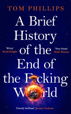 A Brief History of the End of the F*cking World - The hilarious and fascinating new book from the international bestselling author of HUMANS